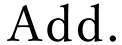 Add.